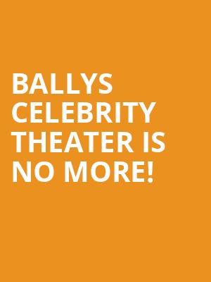 Ballys Celebrity Theater is no more